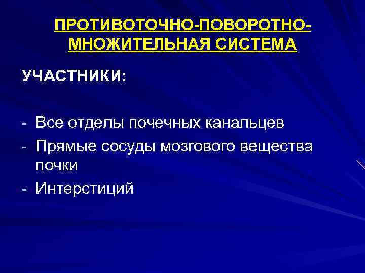 ПРОТИВОТОЧНО-ПОВОРОТНОМНОЖИТЕЛЬНАЯ СИСТЕМА УЧАСТНИКИ: - Все отделы почечных канальцев - Прямые сосуды мозгового вещества почки