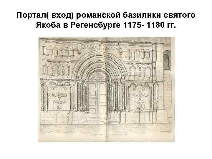 Портал( вход) романской базилики святого Якоба в Регенсбурге 1175 - 1180 гг. 