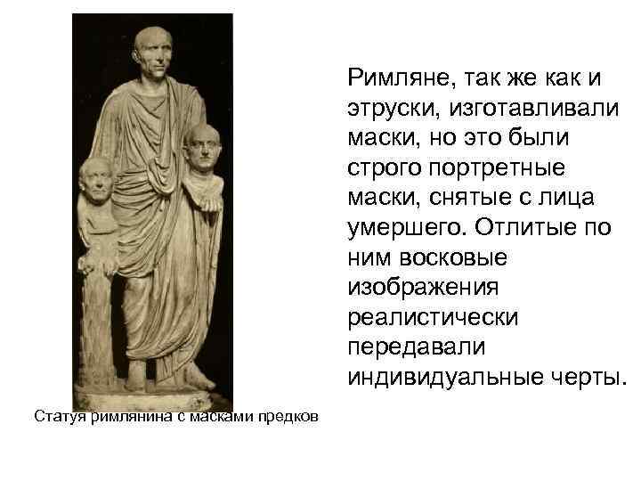 Римляне, так же как и этруски, изготавливали маски, но это были строго портретные маски,