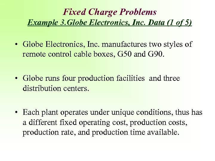 Fixed Charge Problems Example 3. Globe Electronics, Inc. Data (1 of 5) • Globe