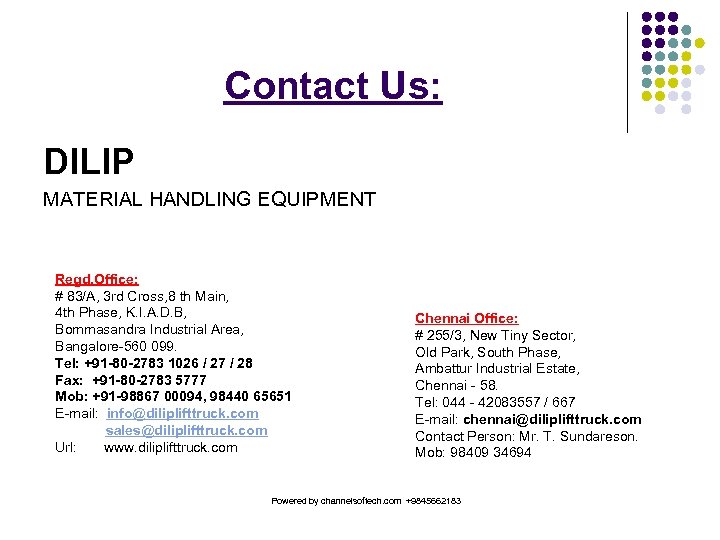 Contact Us: DILIP MATERIAL HANDLING EQUIPMENT Regd. Office: # 83/A, 3 rd Cross, 8
