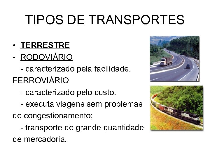 TIPOS DE TRANSPORTES • TERRESTRE - RODOVIÁRIO - caracterizado pela facilidade. FERROVIÁRIO - caracterizado