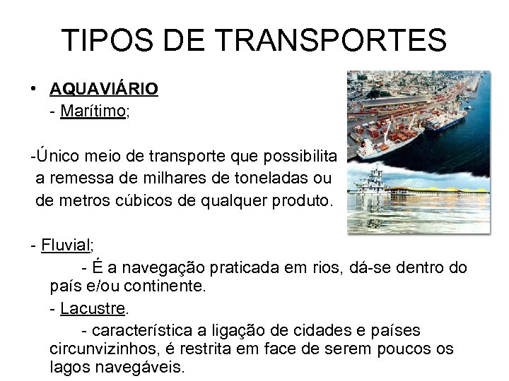 TIPOS DE TRANSPORTES • AQUAVIÁRIO - Marítimo; -Único meio de transporte que possibilita a