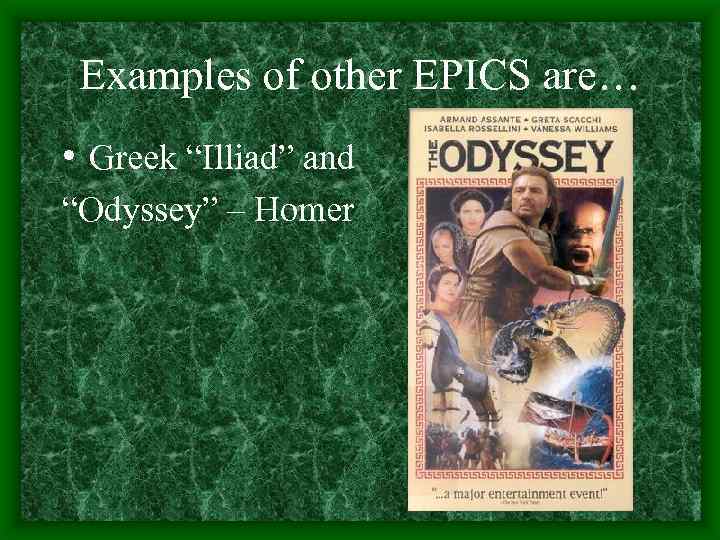 Examples of other EPICS are… • Greek “Illiad” and “Odyssey” – Homer 