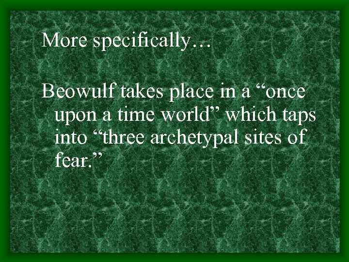 More specifically… Beowulf takes place in a “once upon a time world” which taps