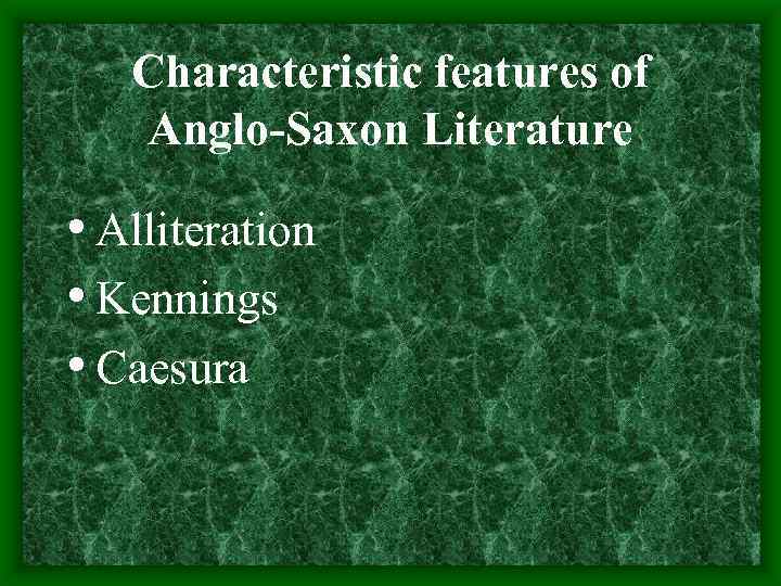 Characteristic features of Anglo-Saxon Literature • Alliteration • Kennings • Caesura 