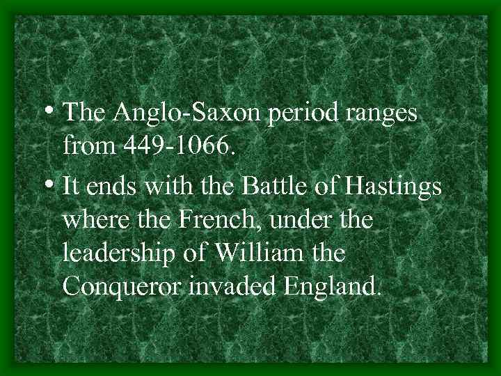 • The Anglo-Saxon period ranges from 449 -1066. • It ends with the