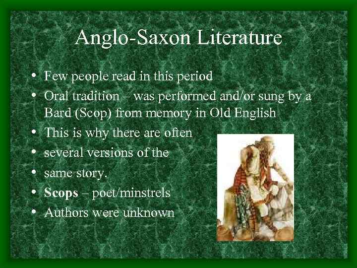 Anglo-Saxon Literature • Few people read in this period • Oral tradition – was