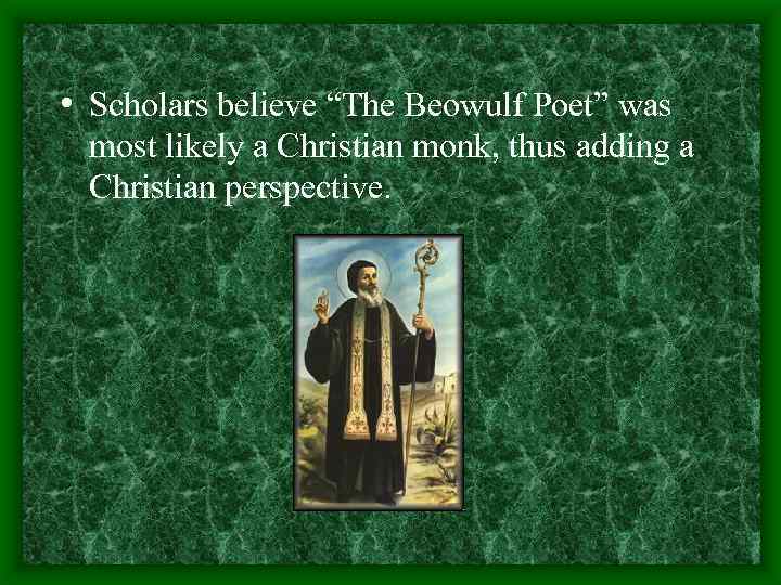  • Scholars believe “The Beowulf Poet” was most likely a Christian monk, thus