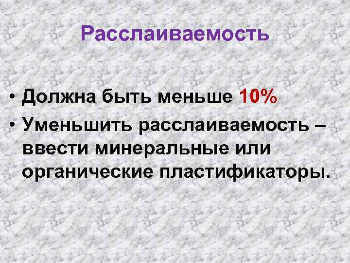 Расслаиваемость • Должна быть меньше 10% • Уменьшить расслаиваемость – ввести минеральные или органические