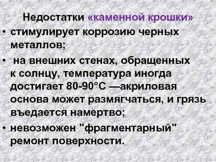 Недостатки «каменной крошки» • стимулирует коррозию черных металлов; • на внешних стенах, обращенных к