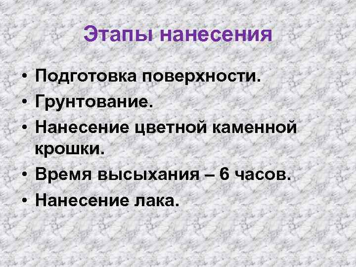 Этапы нанесения • Подготовка поверхности. • Грунтование. • Нанесение цветной каменной крошки. • Время