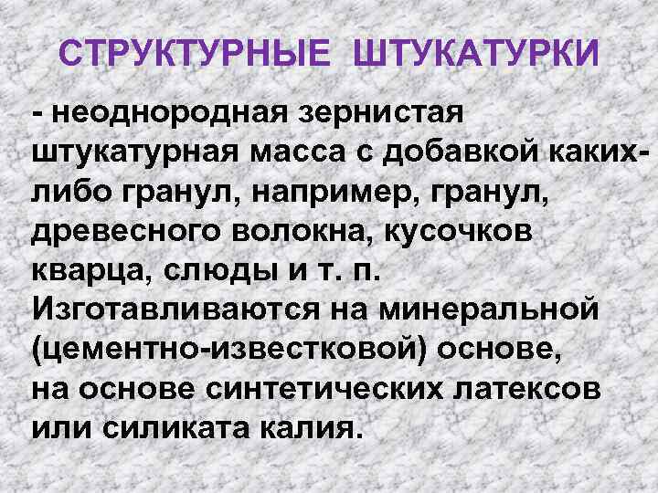 СТРУКТУРНЫЕ ШТУКАТУРКИ - неоднородная зернистая штукатурная масса с добавкой какихлибо гранул, например, гранул, древесного