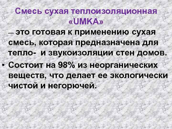 Смесь сухая теплоизоляционная «UMKA» — это готовая к применению сухая смесь, которая предназначена для