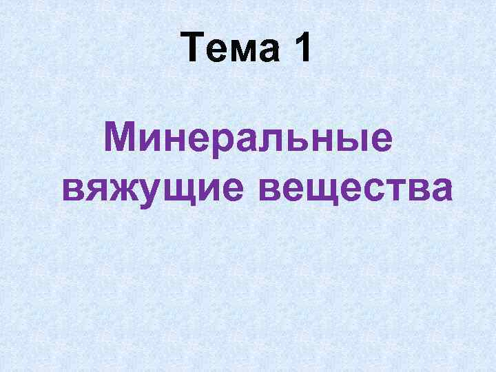 Тема 1 Минеральные вяжущие вещества 