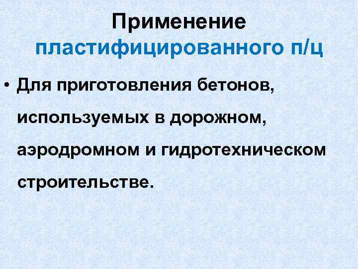 Применение пластифицированного п/ц • Для приготовления бетонов, используемых в дорожном, аэродромном и гидротехническом строительстве.