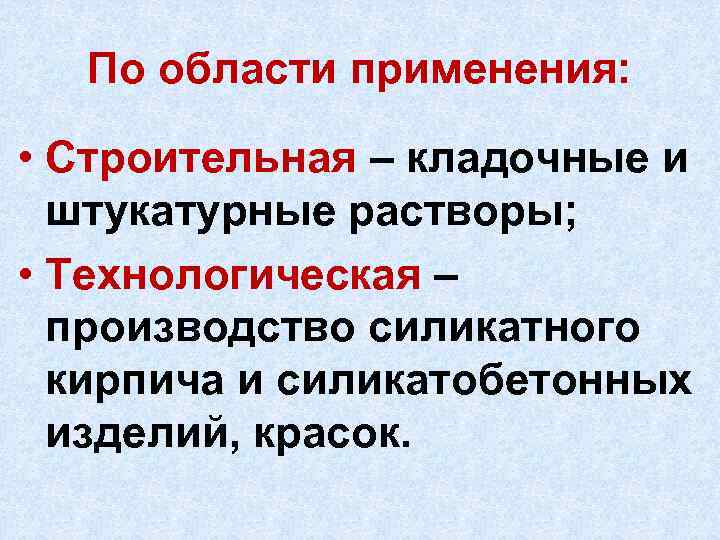 По области применения: • Строительная – кладочные и штукатурные растворы; • Технологическая – производство