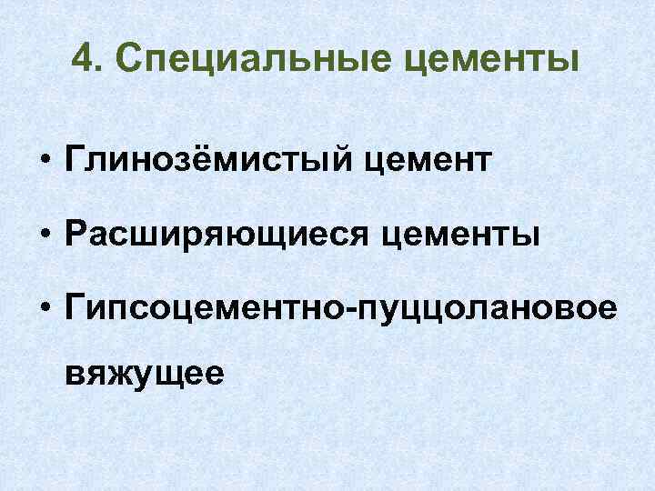4. Специальные цементы • Глинозёмистый цемент • Расширяющиеся цементы • Гипсоцементно-пуццолановое вяжущее 