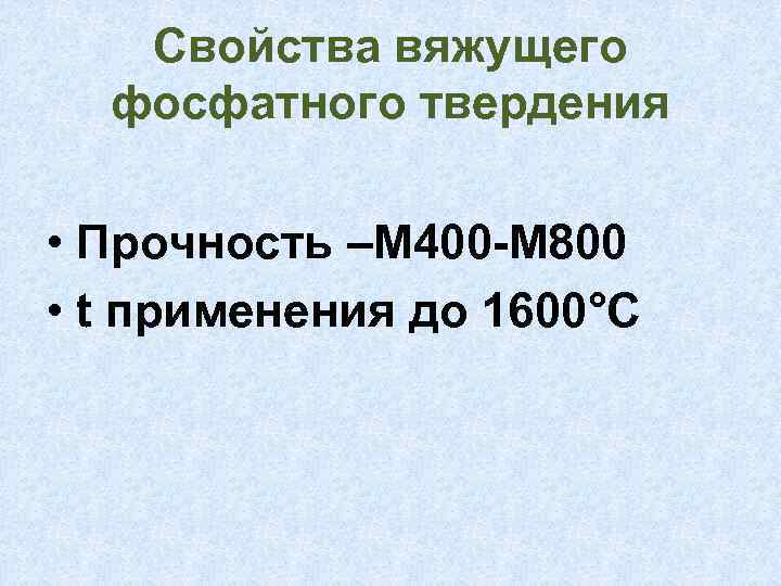 Свойства вяжущего фосфатного твердения • Прочность –М 400 -М 800 • t применения до