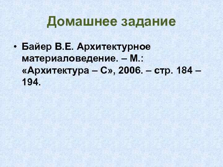 Домашнее задание • Байер В. Е. Архитектурное материаловедение. – М. : «Архитектура – С»