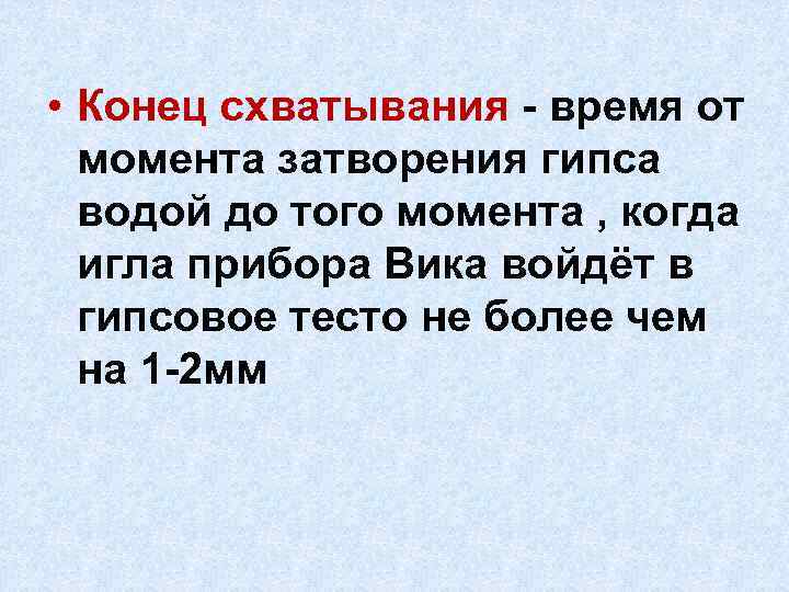  • Конец схватывания - время от момента затворения гипса водой до того момента