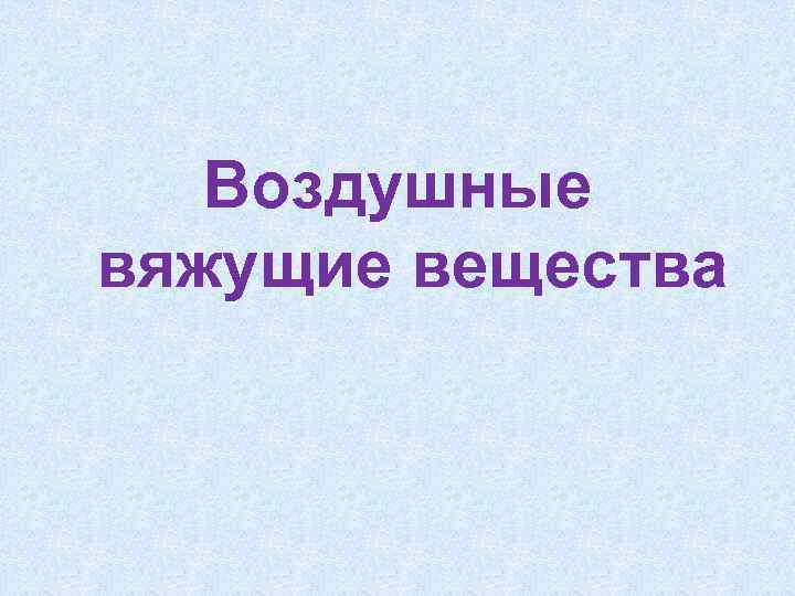 Воздушные вяжущие презентация