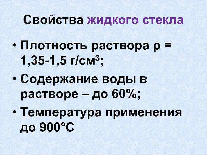Свойства жидкого стекла • Плотность раствора ρ = 3; 1, 35 -1, 5 г/см