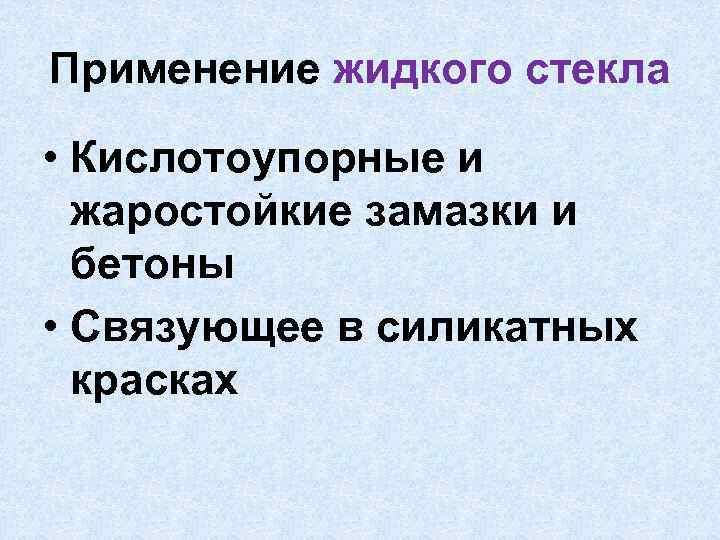 Применение жидкого стекла • Кислотоупорные и жаростойкие замазки и бетоны • Связующее в силикатных