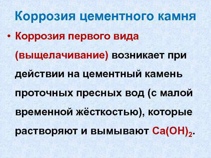 Коррозия цементного камня • Коррозия первого вида (выщелачивание) возникает при действии на цементный камень