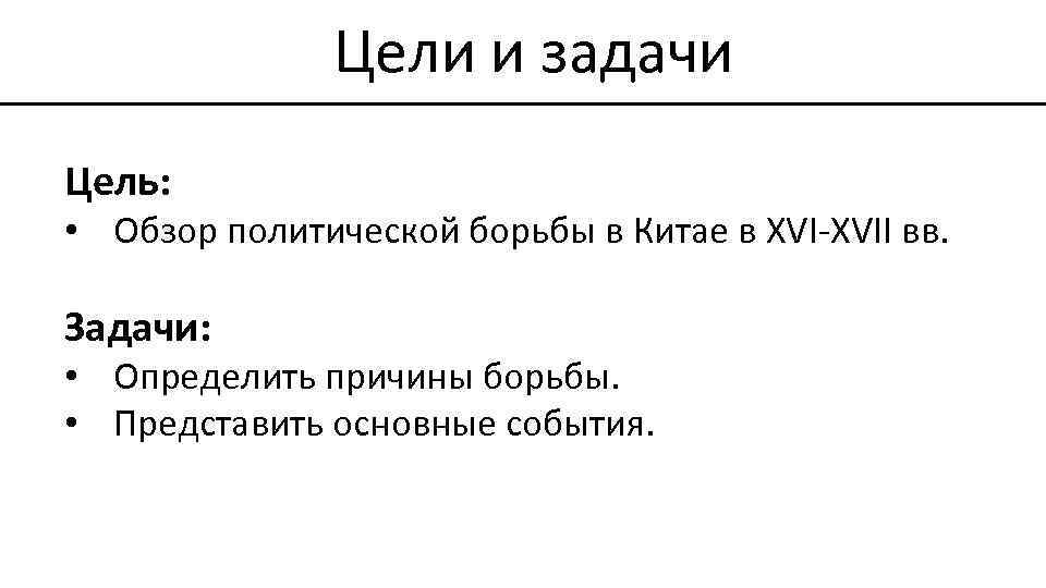 Цели и задачи Цель: • Обзор политической борьбы в Китае в XVI-XVII вв. Задачи: