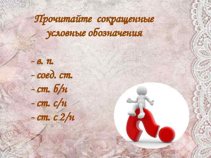 Прочитайте сокращенные условные обозначения - в. п. - соед. ст. - ст. б/н -