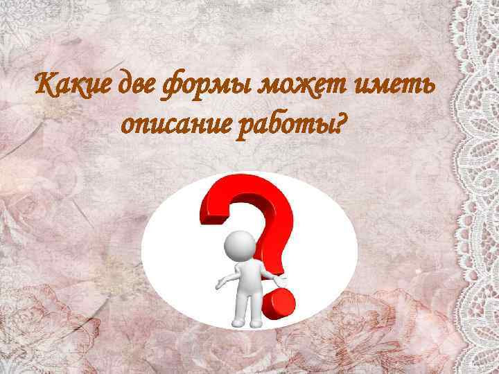 Какие две формы может иметь описание работы? 