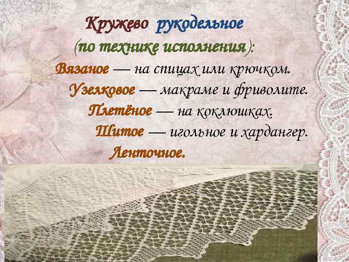 Кружево рукодельное (по технике исполнения): Вязаное — на спицах или крючком. Узелковое — макраме