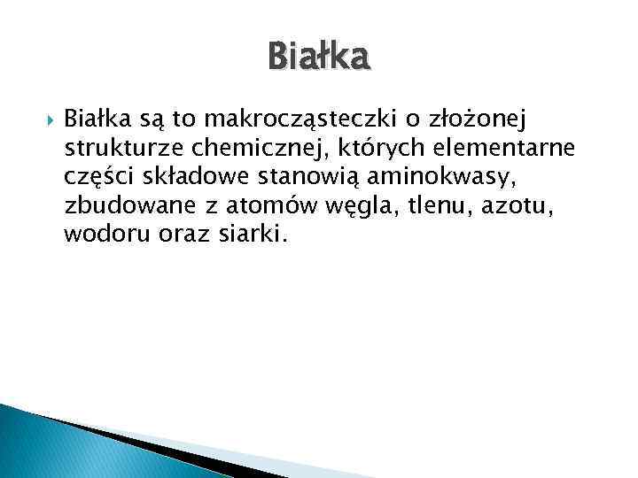 Białka są to makrocząsteczki o złożonej strukturze chemicznej, których elementarne części składowe stanowią aminokwasy,