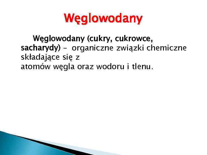 Węglowodany (cukry, cukrowce, sacharydy) – organiczne związki chemiczne składające się z atomów węgla oraz