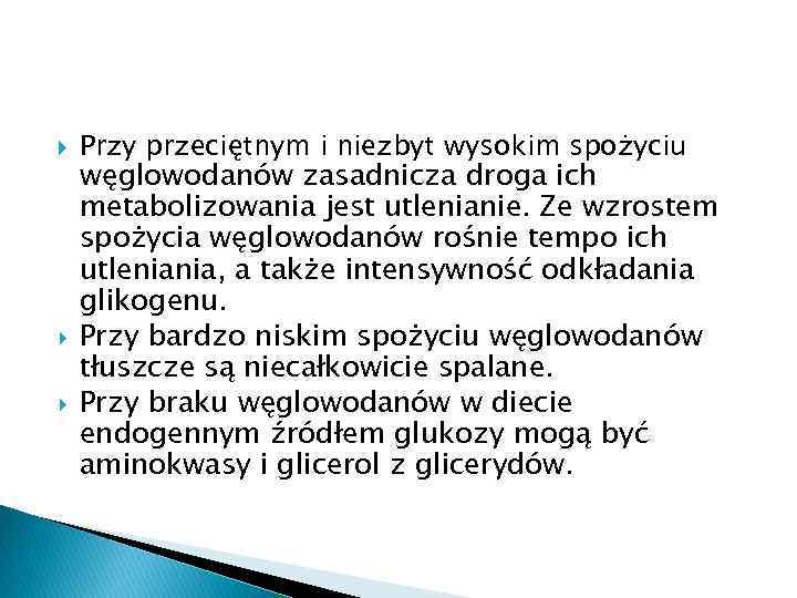  Przy przeciętnym i niezbyt wysokim spożyciu węglowodanów zasadnicza droga ich metabolizowania jest utlenianie.