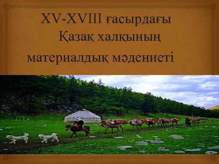  XV-XVIII ғасырдағы Қазақ халқының материалдық мәдениеті 