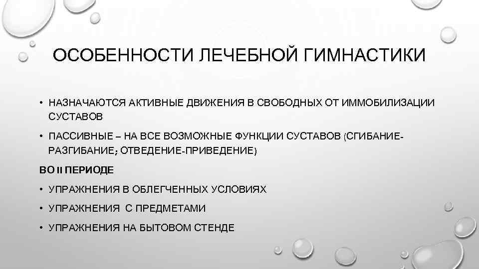 ОСОБЕННОСТИ ЛЕЧЕБНОЙ ГИМНАСТИКИ • НАЗНАЧАЮТСЯ АКТИВНЫЕ ДВИЖЕНИЯ В СВОБОДНЫХ ОТ ИММОБИЛИЗАЦИИ СУСТАВОВ • ПАССИВНЫЕ