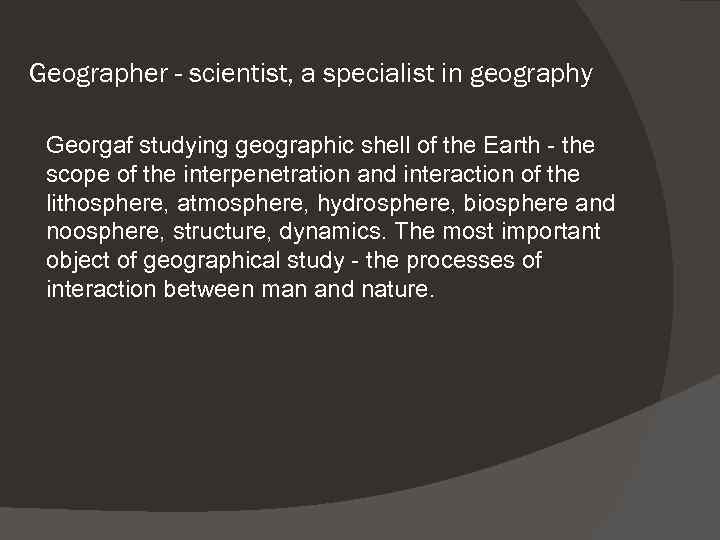 Geographer - scientist, a specialist in geography Georgaf studying geographic shell of the Earth