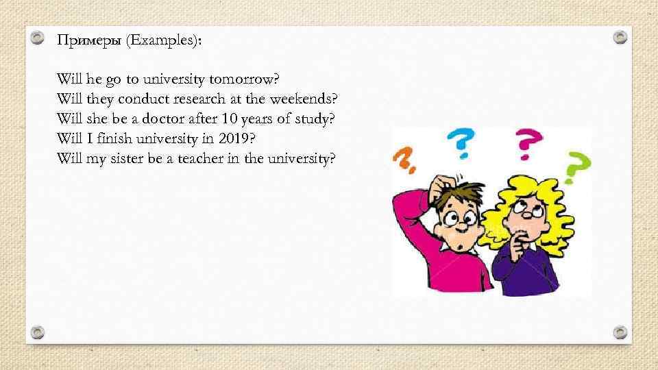 Примеры (Examples): Will he go to university tomorrow? Will they conduct research at the
