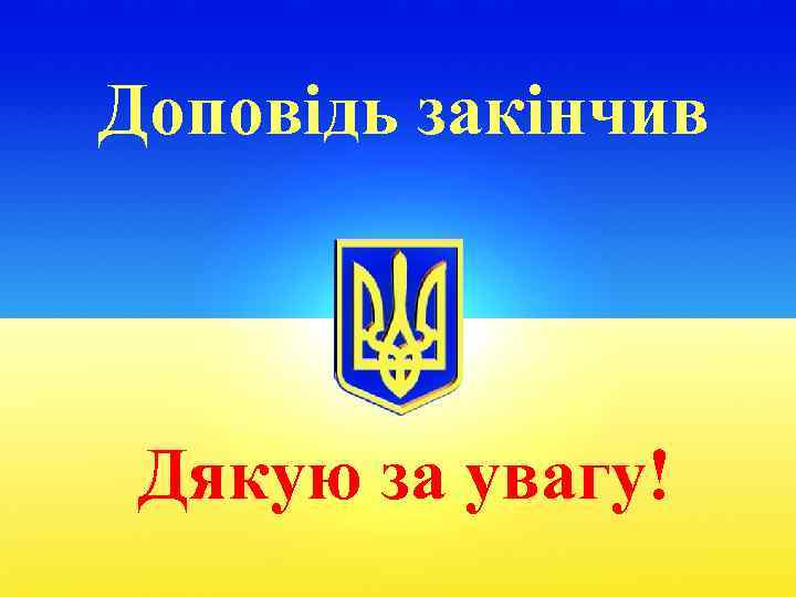 Доповідь закінчив Дякую за увагу! 