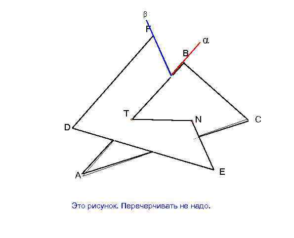 β F α В T D N А Это рисунок. Перечерчивать не надо. С
