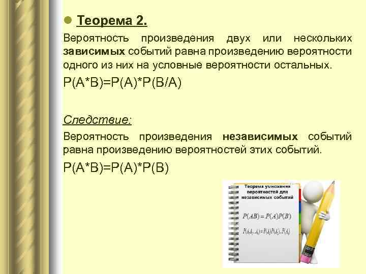 l Теорема 2. Вероятность произведения двух или нескольких зависимых событий равна произведению вероятности одного