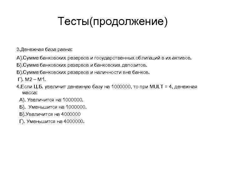 Тесты(продолжение) 3. Денежная база равна: А). Сумме банковских резервов и государственных облигаций в их