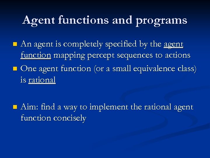 Agent functions and programs An agent is completely specified by the agent function mapping