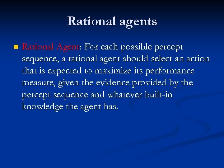 Rational agents n Rational Agent: For each possible percept sequence, a rational agent should