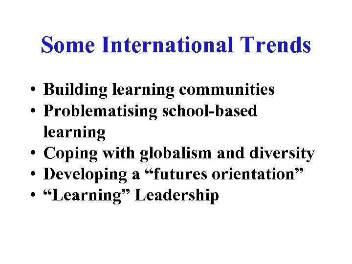 Some International Trends • Building learning communities • Problematising school-based learning • Coping with