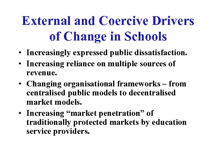 External and Coercive Drivers of Change in Schools • Increasingly expressed public dissatisfaction. •