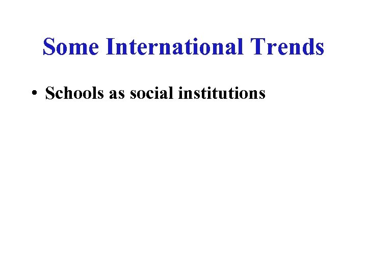 Some International Trends • Schools as social institutions 