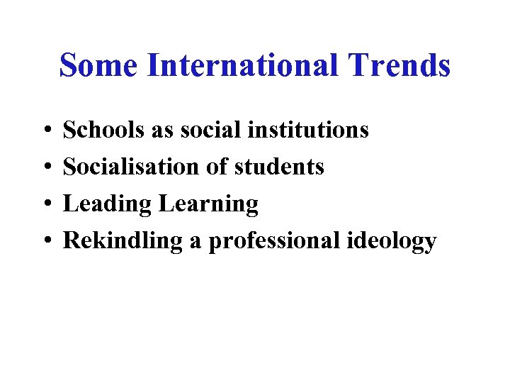 Some International Trends • • Schools as social institutions Socialisation of students Leading Learning